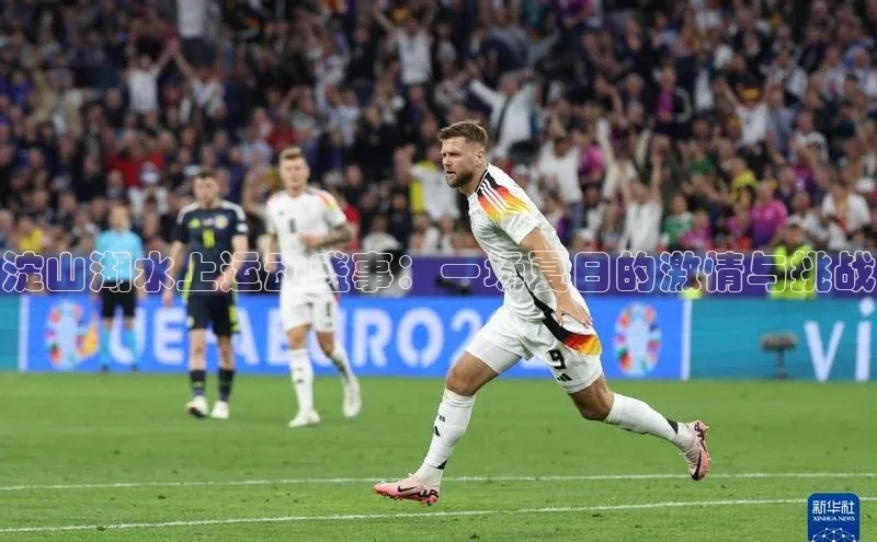 天富测速网页版登录入口哇咔哇咔文化淀山湖水上运动盛事：一场夏日的激情与挑战