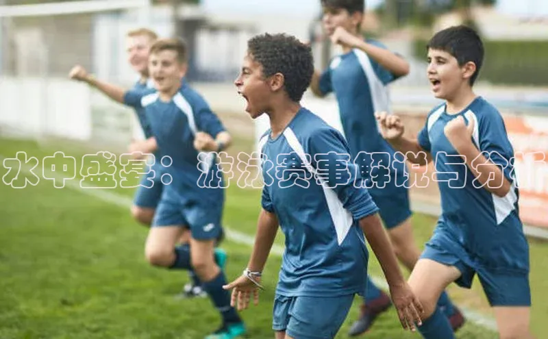 水中盛宴：游泳赛事解说与分析