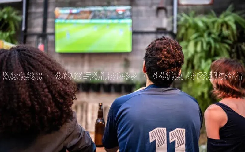 激荡赛场：一场视觉与激情的盛宴——运动赛事的交流稿分析