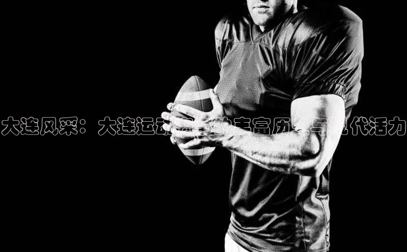 大连风采：大连运动赛事的丰富历史与现代活力
