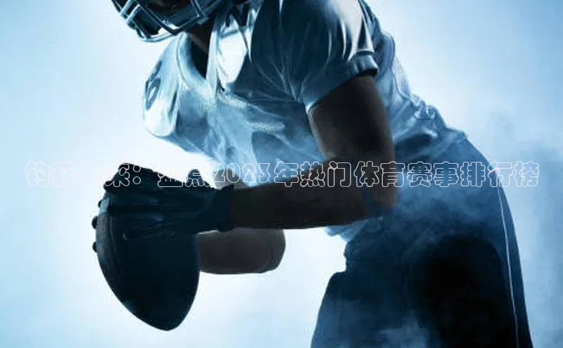 钓获未来：盘点2023年热门体育赛事排行榜