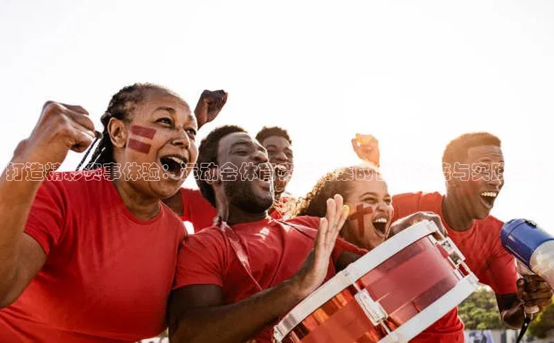 打造精彩赛事体验：运动会体育赛事方案的创新策略与实践分析