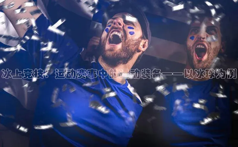 冰上竞技：运动赛事中的运动装备——以冰球为例