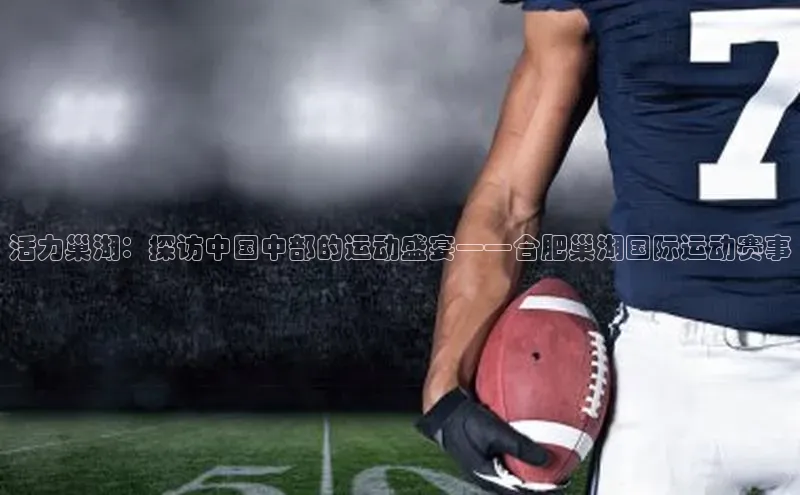 活力巢湖：探访中国中部的运动盛宴——合肥巢湖国际运动赛事
