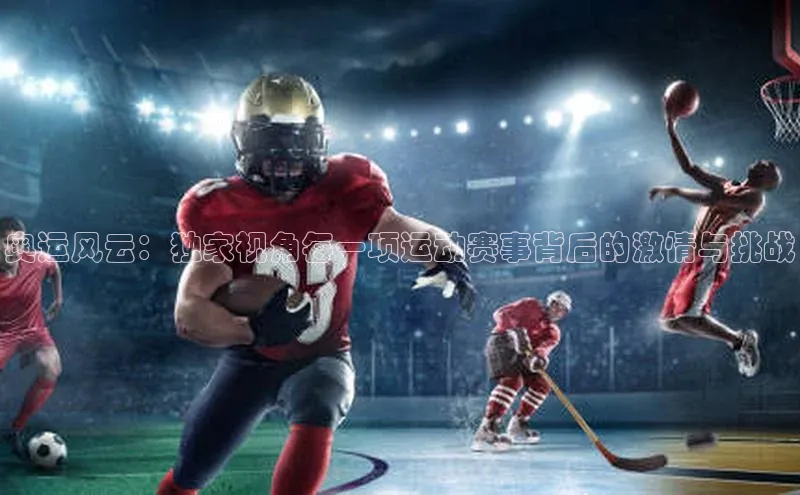 奥运风云：独家视角每一项运动赛事背后的激情与挑战