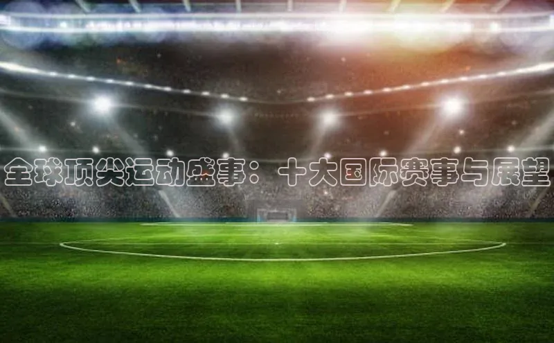 全球顶尖运动盛事：十大国际赛事与展望