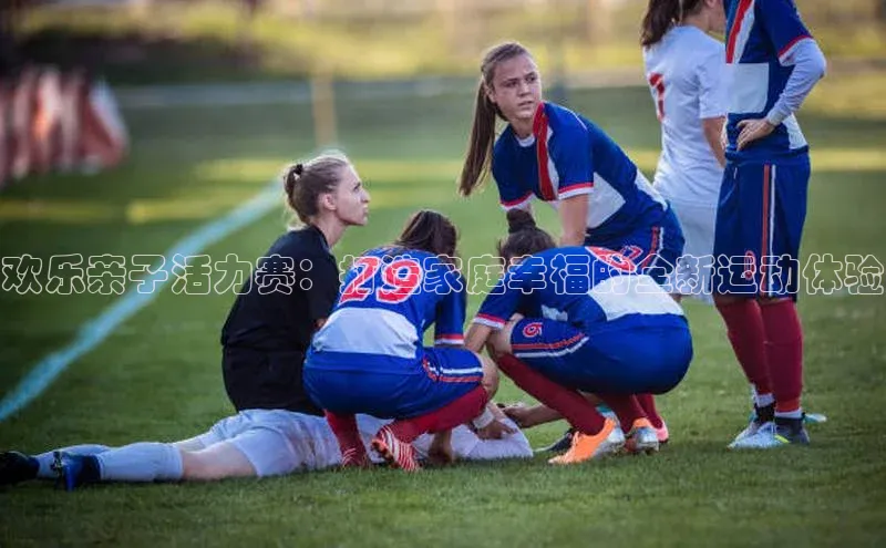 欢乐亲子活力赛：打造家庭幸福的全新运动体验