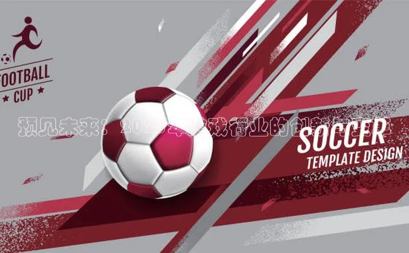 预见未来：2025年游戏行业的创新与变革